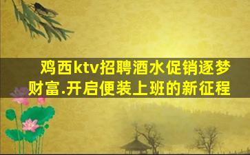 鸡西ktv招聘酒水促销逐梦财富.开启便装上班的新征程